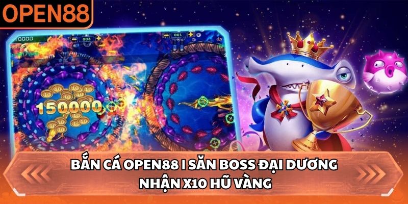 Chiến thuật sử dụng đạn hiệu quả khi săn Boss giá trị cao Bắn cá OPEN88